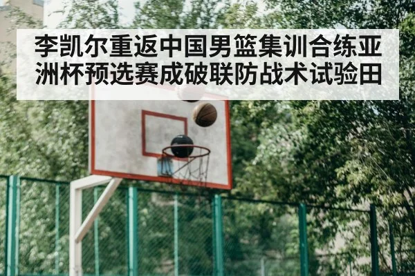 李凯尔重返中国男篮集训合练亚洲杯预选赛成破联防战术试验田